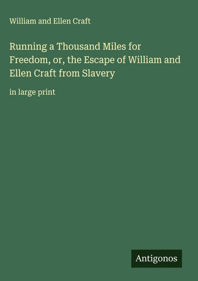 Running a Thousand Miles for Freedom, or, the Escape of William and Ellen Craft from Slavery
