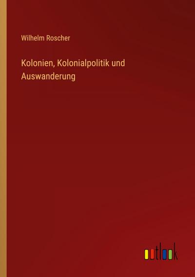 Kolonien, Kolonialpolitik und Auswanderung