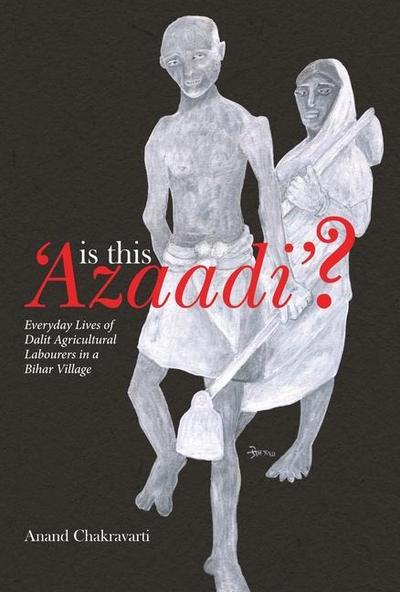 Is This ’Azaadi’? - Everyday Lives of Dalit Agricultural Labourers in a Bihar Village