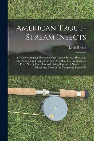 American Trout-Stream Insects: A Guide to Angling Flies and Other Aquatic Insects Alluring to Trout, Selected and Painted for Each Month of the Trout
