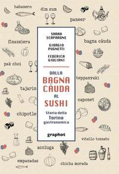 Dalla bagna càuda al sushi. Storia della Torino gastronomica