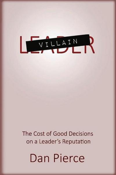Villain: The Cost of Good Decisions on a Leader’s Reputation Volume 1