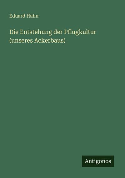 Die Entstehung der Pflugkultur (unseres Ackerbaus)