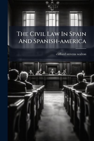 The Civil Law In Spain And Spanish-america