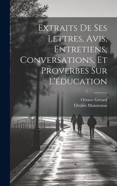 Extraits De Ses Lettres, Avis, Entretiens, Conversations, Et Proverbes Sur L’éducation