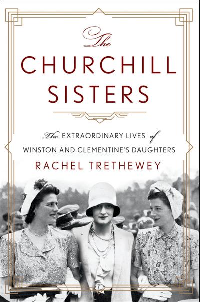 The Churchill Sisters: The Extraordinary Lives of Winston and Clementine’s Daughters