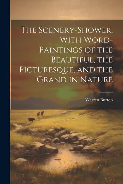 The Scenery-Shower, With Word-Paintings of the Beautiful, the Picturesque, and the Grand in Nature