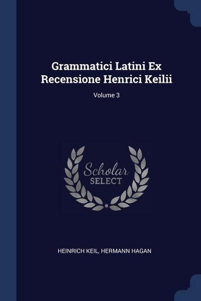 Grammatici Latini Ex Recensione Henrici Keilii; Volume 3