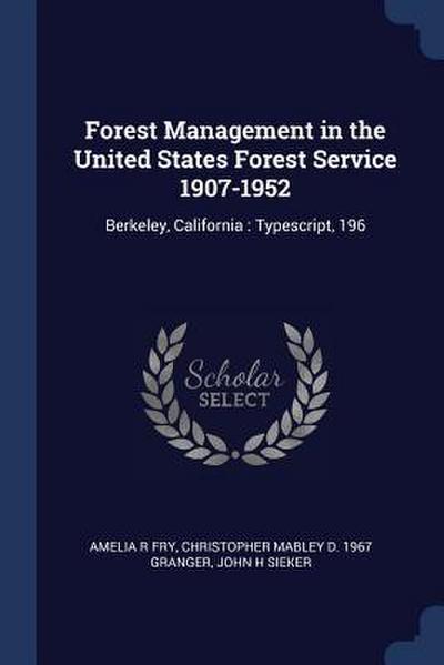 Forest Management in the United States Forest Service 1907-1952: Berkeley, California: Typescript, 196