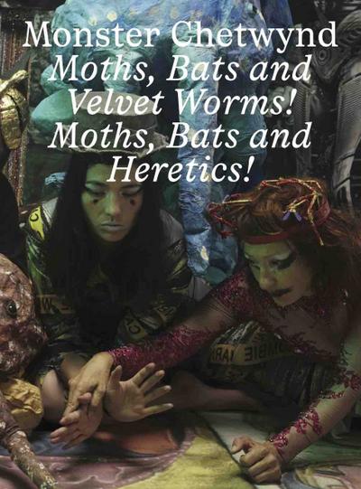 Monster Chetwynd. Bats and Velvet Worms! Moths, Bats and Heretics