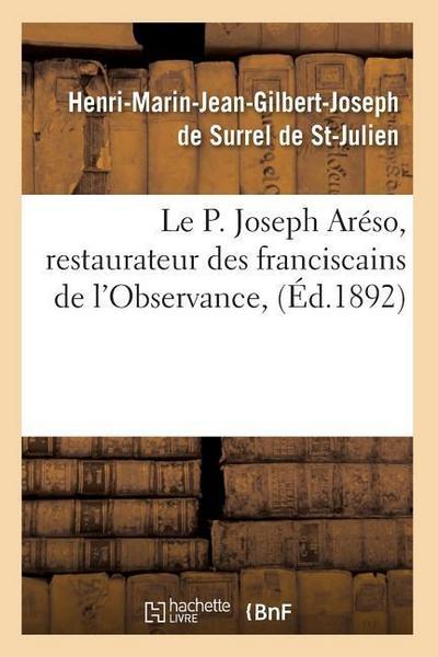 Le P. Joseph Aréso, Restaurateur Des Franciscains de l’Observance, (Éd.1892)