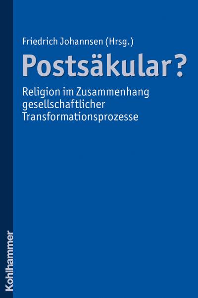 Postsäkular? - Religion im Zusammenhang gesellschaftlicher Transformationsprozesse (Religion im kulturellen Kontext, Band 1)