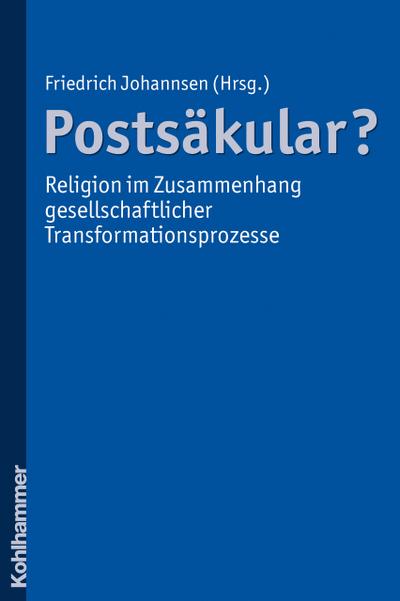 Postsäkular? - Religion im Zusammenhang gesellschaftlicher Transformationsprozesse (Religion im kulturellen Kontext, Band 1)