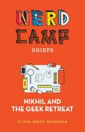 Nikhil and the Geek Retreat (Nerd Camp Briefs #1)