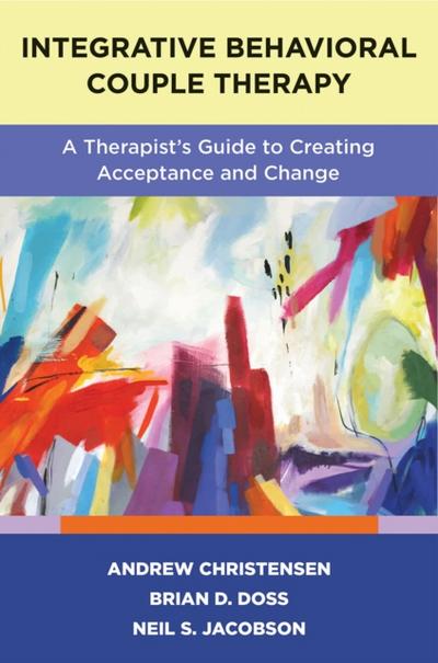 Integrative Behavioral Couple Therapy: A Therapist’s Guide to Creating Acceptance and Change, Second Edition