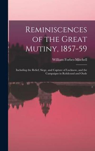 Reminiscences of the Great Mutiny, 1857-59: Including the Relief, Siege, and Capture of Lucknow, and the Campaigns in Rohilcund and Oude
