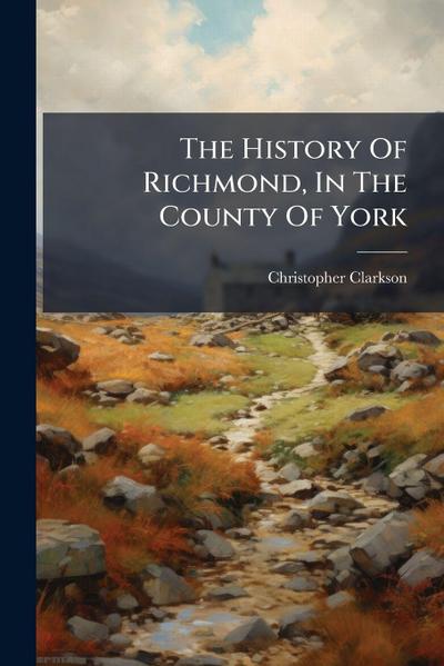 The History Of Richmond, In The County Of York