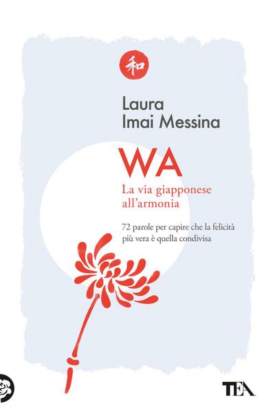 WA, la via giapponese all’armonia. 72 parole per capire che la felicità più vera è quella condivisa