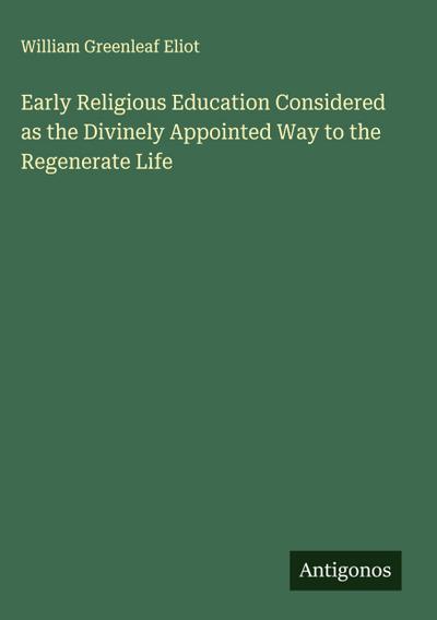 Early Religious Education Considered as the Divinely Appointed Way to the Regenerate Life
