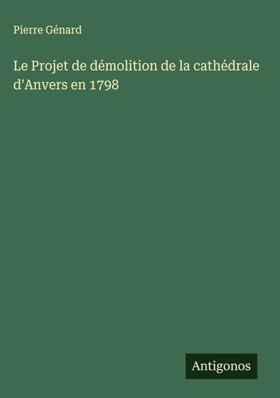 Le Projet de démolition de la cathédrale d’Anvers en 1798