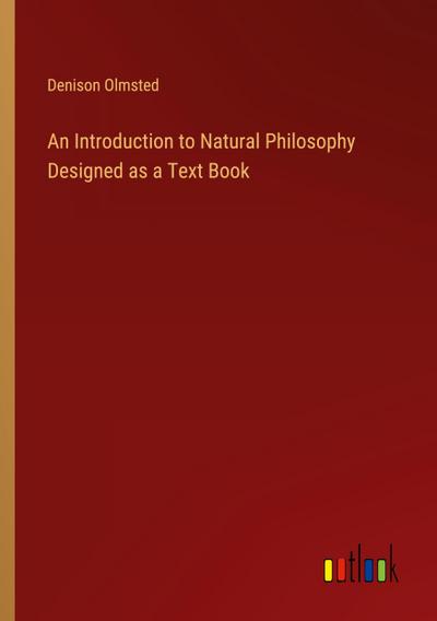 An Introduction to Natural Philosophy Designed as a Text Book