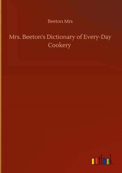 Mrs. Beeton’s Dictionary of Every-Day Cookery