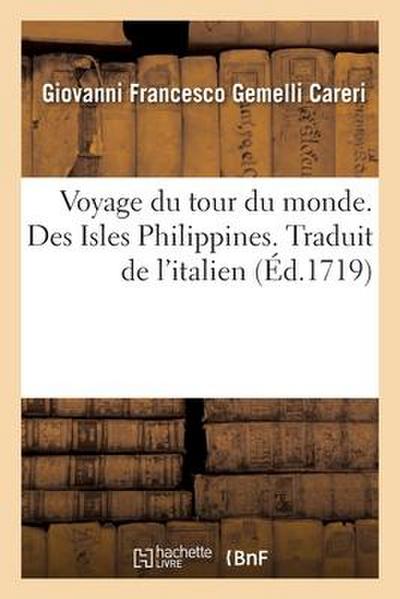 Voyage Du Tour Du Monde. Des Isles Philippines. Traduit de l’Italien
