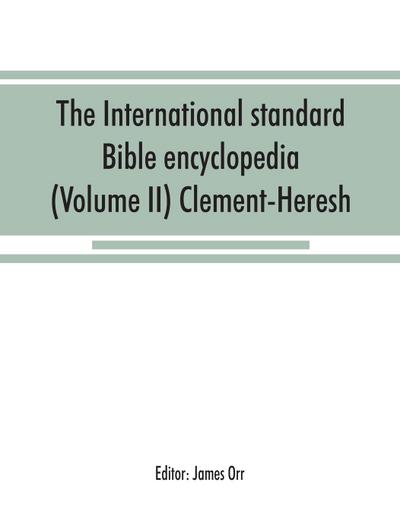 The International standard Bible encyclopedia (Volume II) Clement-Heresh