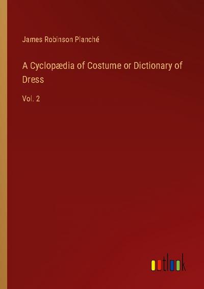 A Cyclopædia of Costume or Dictionary of Dress