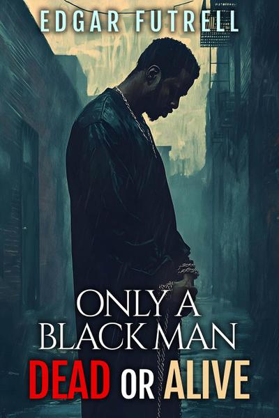 ONLY A BLACK MAN DEAD OR ALIVE