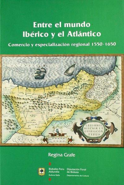 Entre el mundo Ibérico y el Atlántico : comercio y especialización regional 1550-1650