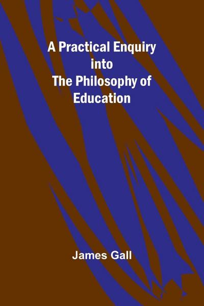 A Practical Enquiry into the Philosophy of Education