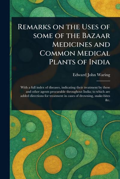 Remarks on the Uses of Some of the Bazaar Medicines and Common Medical Plants of India