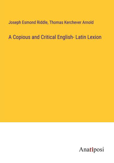 A Copious and Critical English- Latin Lexion