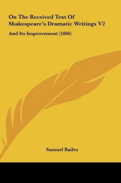 On The Received Text Of Shakespeare's Dramatic Writings V2 - Samuel Bailey