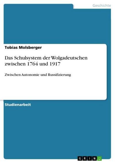 Das Schulsystem der Wolgadeutschen zwischen 1764 und 1917 - Tobias Molsberger