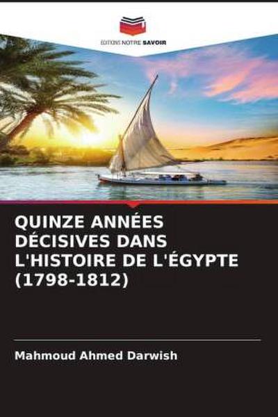 QUINZE ANNÉES DÉCISIVES DANS L’HISTOIRE DE L’ÉGYPTE (1798-1812)