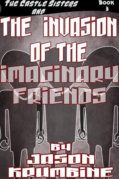 The Invasion of the Imaginary Friends (The Castle Sisters, #3)