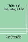 The pioneers of Unadilla village, 1784-1840 Reminiscences of Village Life and of Panama and California from 184O to 1850