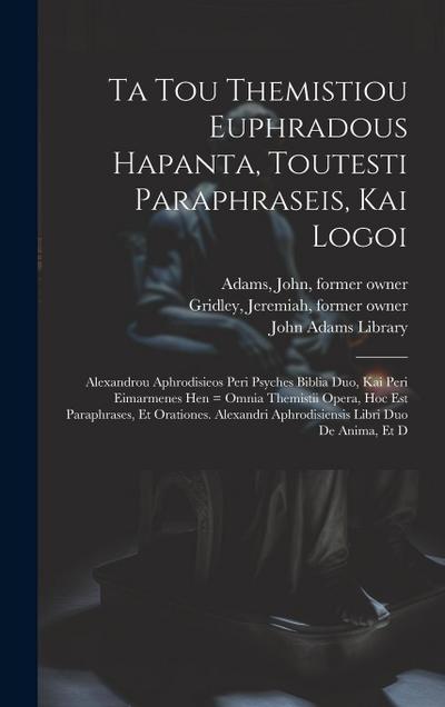 Ta tou Themistiou Euphradous hapanta, toutesti Paraphraseis, kai Logoi: Alexandrou Aphrodisieos Peri psyches biblia duo, kai Peri eimarmenes hen = Omn