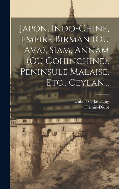 Japon, Indo-chine, Empire Birman (ou Ava), Siam, Annam (ou Cohinchine), Peninsule Malaise, Etc., Ceylan...