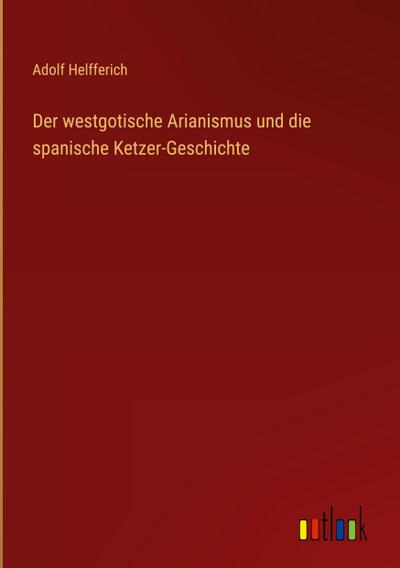 Der westgotische Arianismus und die spanische Ketzer-Geschichte