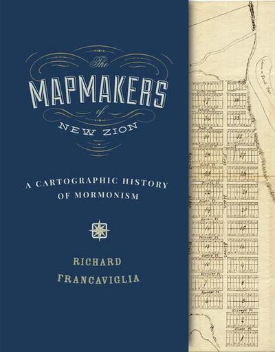 The Mapmakers of New Zion: A Cartographic History of Mormonism
