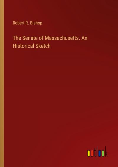 The Senate of Massachusetts. An Historical Sketch