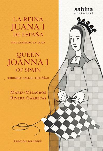 La reina Juana I de España, mal llamada la Loca = Queen Joanna I of Spain, wrongly called the Mad