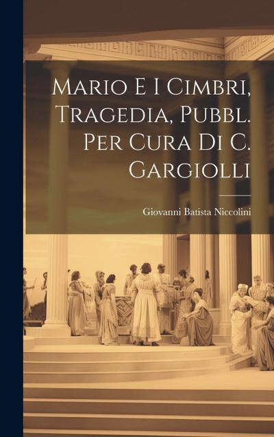 Mario E I Cimbri, Tragedia, Pubbl. Per Cura Di C. Gargiolli