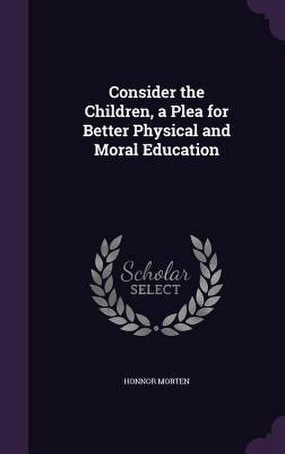 Consider the Children, a Plea for Better Physical and Moral Education