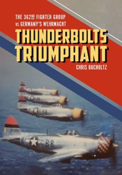 Thunderbolts Triumphant : The 362nd Fighter Group vs Germany’s Wehrmacht