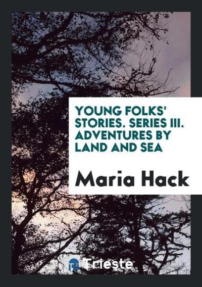 Young Folks’ Stories. Series III. Adventures by Land and Sea