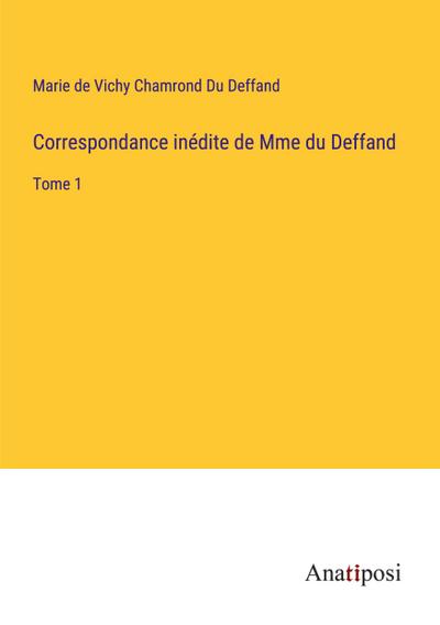 Correspondance inédite de Mme du Deffand